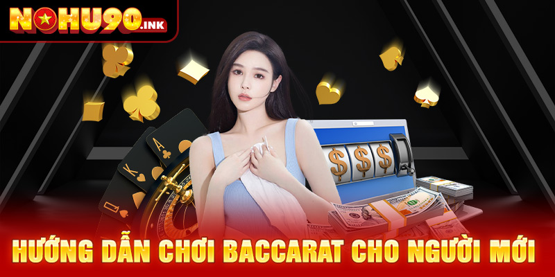 Hướng dẫn chơi Baccarat cho người mới 