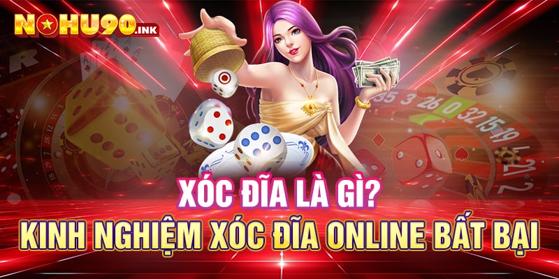 Xóc đĩa là gì? Kinh nghiệm xóc đĩa online bất bại