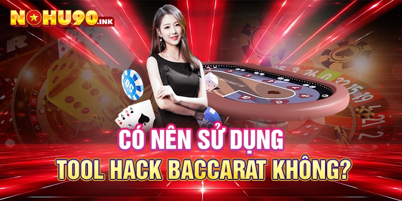 Có nên sử dụng tool hack baccarat không?