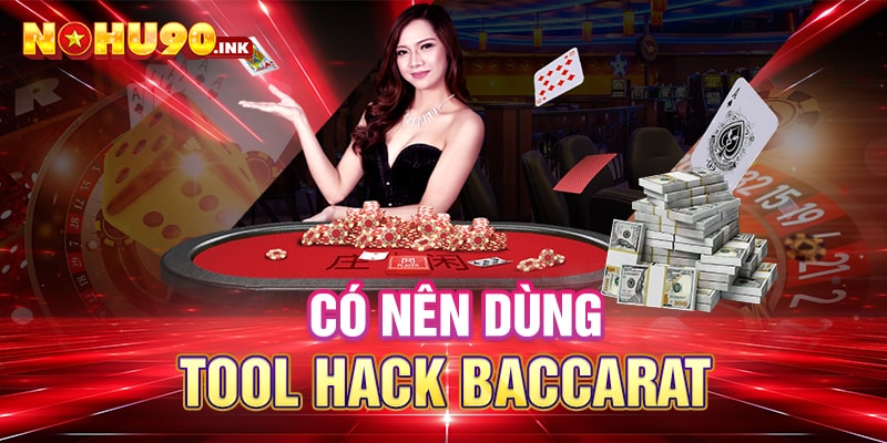 Có nên dùng Tool Hack Baccarat?