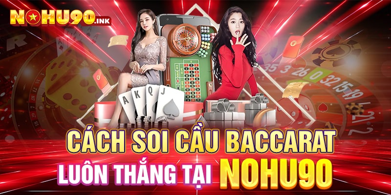 Cách soi cầu baccarat luôn thắng tại Nohu90