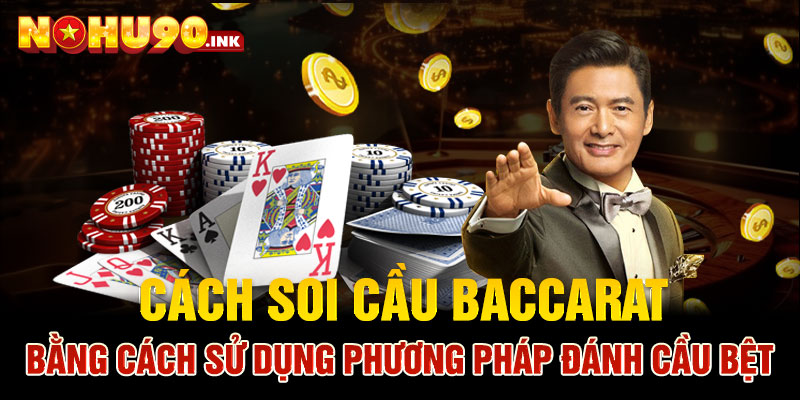 Cách soi cầu Baccarat bằng cách sử dụng phương pháp đánh cầu bệt