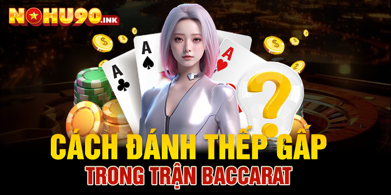 Cách đánh thếp gấp trong trận Baccarat