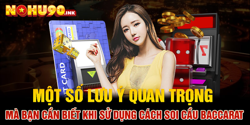 Một số lưu ý quan trọng mà bạn cần biết khi sử dụng cách soi cầu Baccarat