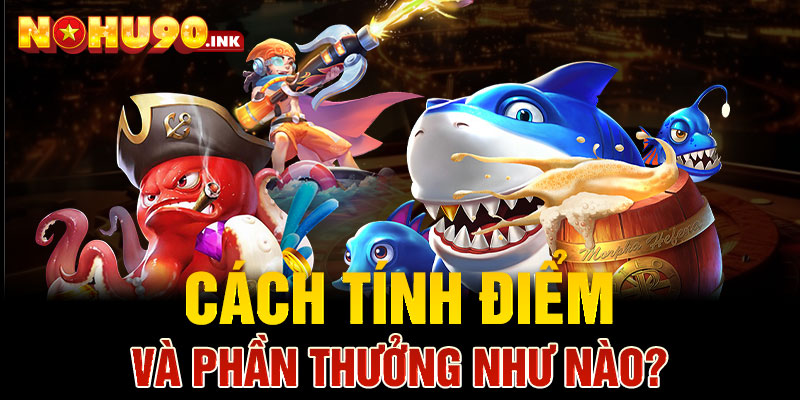 Cách tính điểm và phần thưởng như nào?