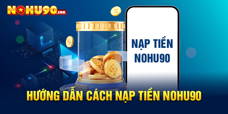 Hướng dẫn cách nạp tiền NOHU90