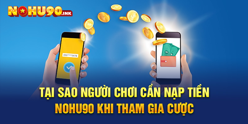 Tại sao người chơi cần nạp tiền NOHU90 khi tham gia cược?