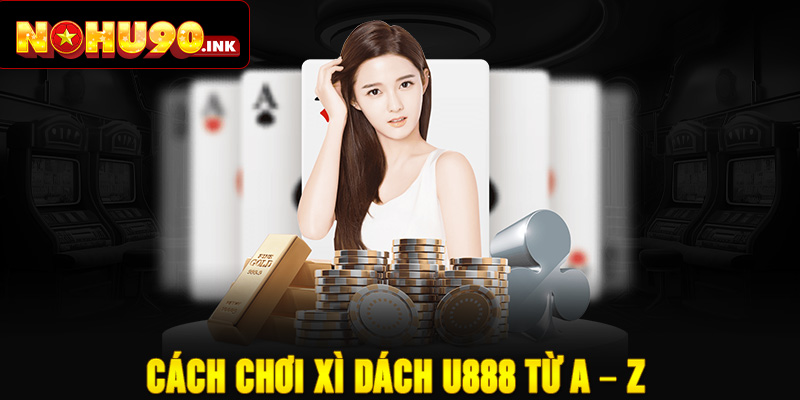 Cách chơi Xì Dách U888 từ A - Z