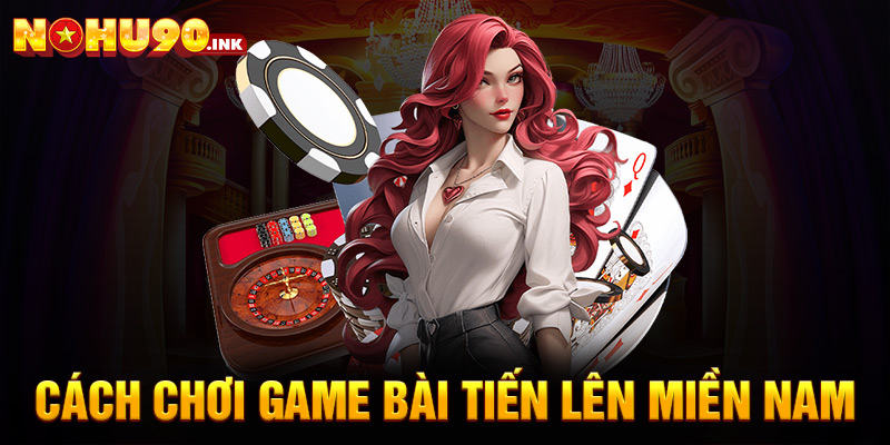 Cách chơi game bài tiến lên miền Nam