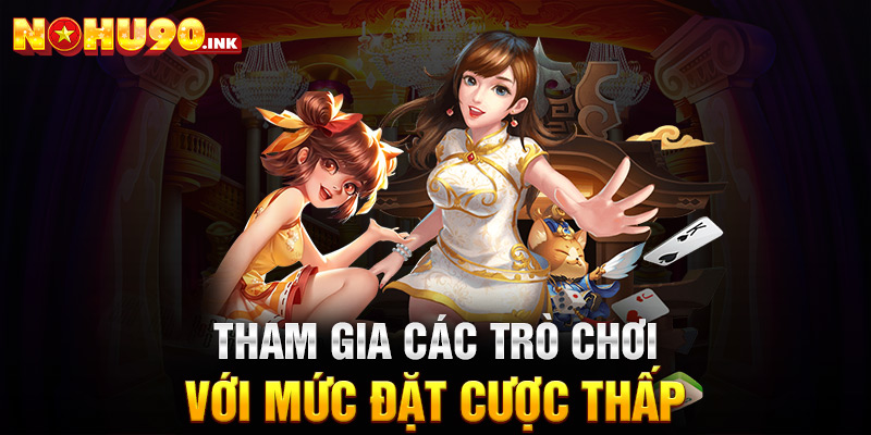 Tham gia các trò chơi với mức đặt cược thấp