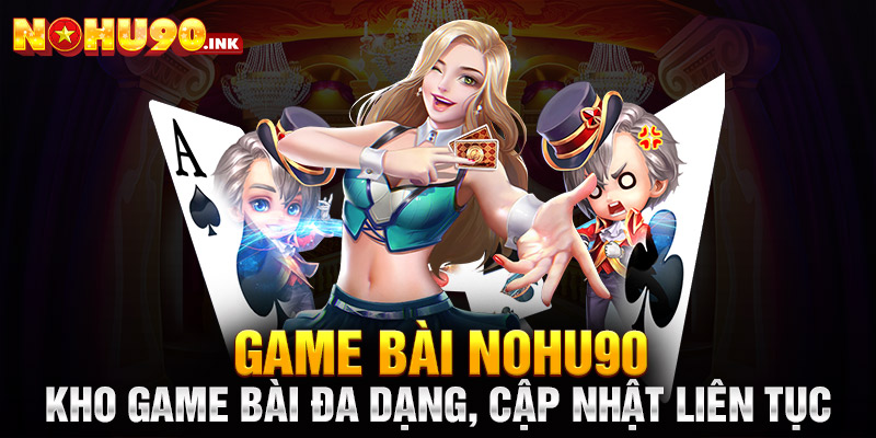 Game Bài NOHU90 – Kho Game Bài Đa Dạng, Cập Nhật Liên Tục