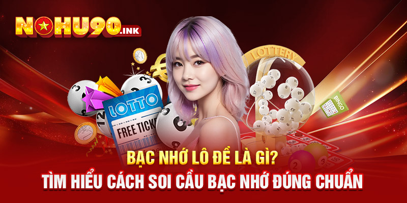 Bạc nhớ lô đề là gì? Tìm hiểu cách soi cầu bạc nhớ đúng chuẩn