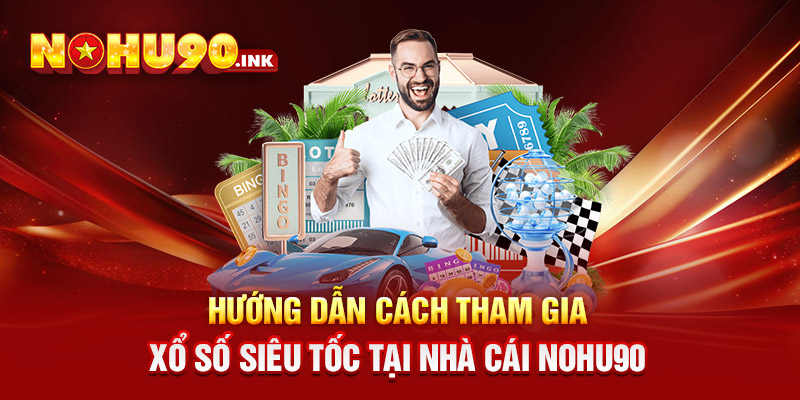 Hướng dẫn cách tham gia xổ số siêu tốc tại nhà cái NOHU90