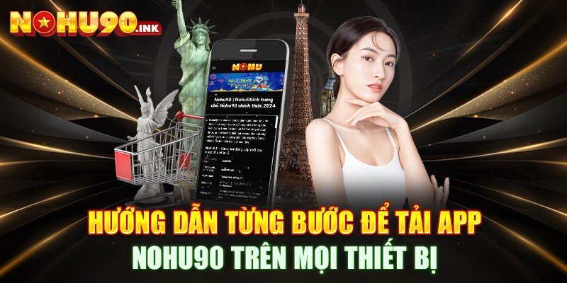 Hướng dẫn từng bước để tải app NOHU90 trên mọi thiết bị