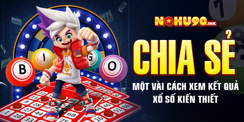 Chia sẻ một vài cách xem kết quả xổ số kiến thiết